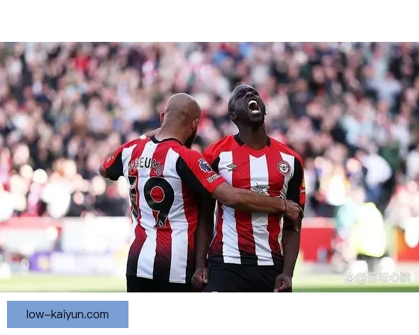 布伦特福德锋线表现持续提升，近期状态备受关注